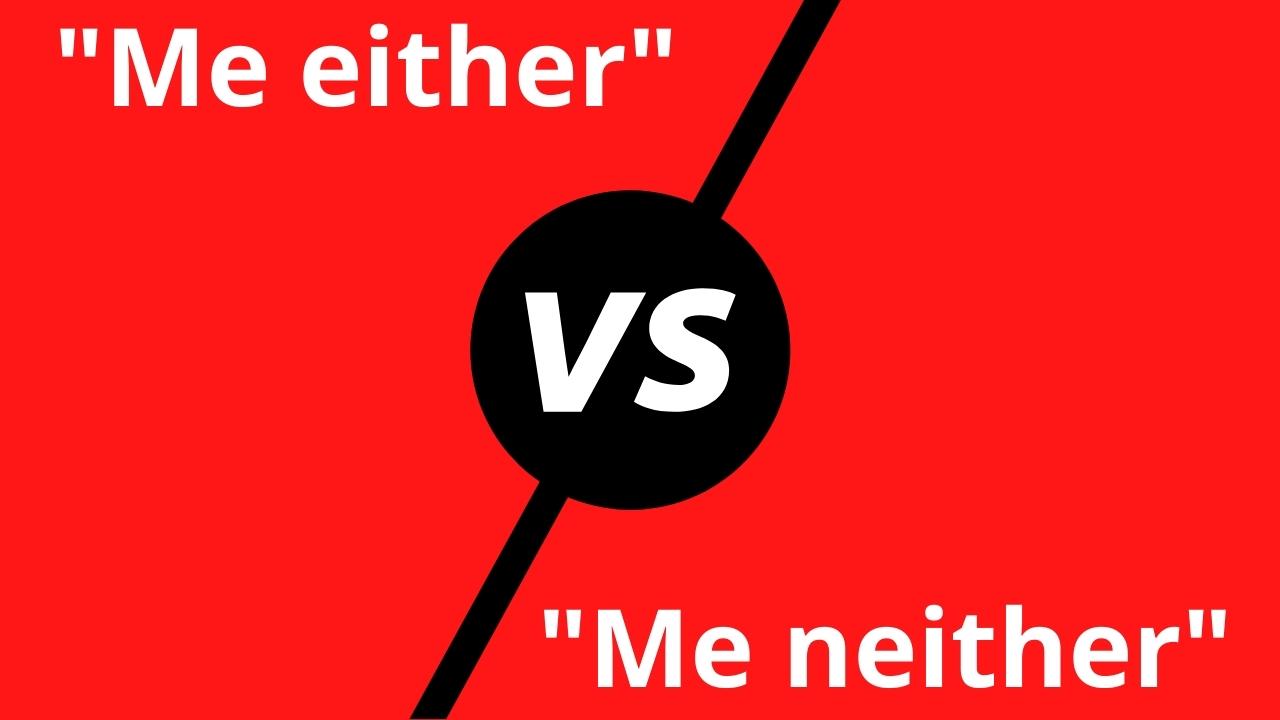 “Me Either” vs. “Me Neither”: The Correct Choice