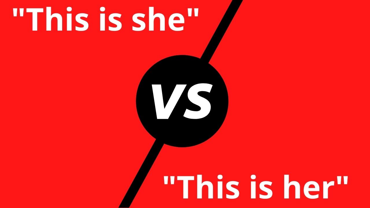 “This is she” vs. “This is her” — Getting Rid of the Confusion